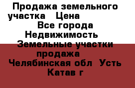 Продажа земельного участка › Цена ­ 690 000 - Все города Недвижимость » Земельные участки продажа   . Челябинская обл.,Усть-Катав г.